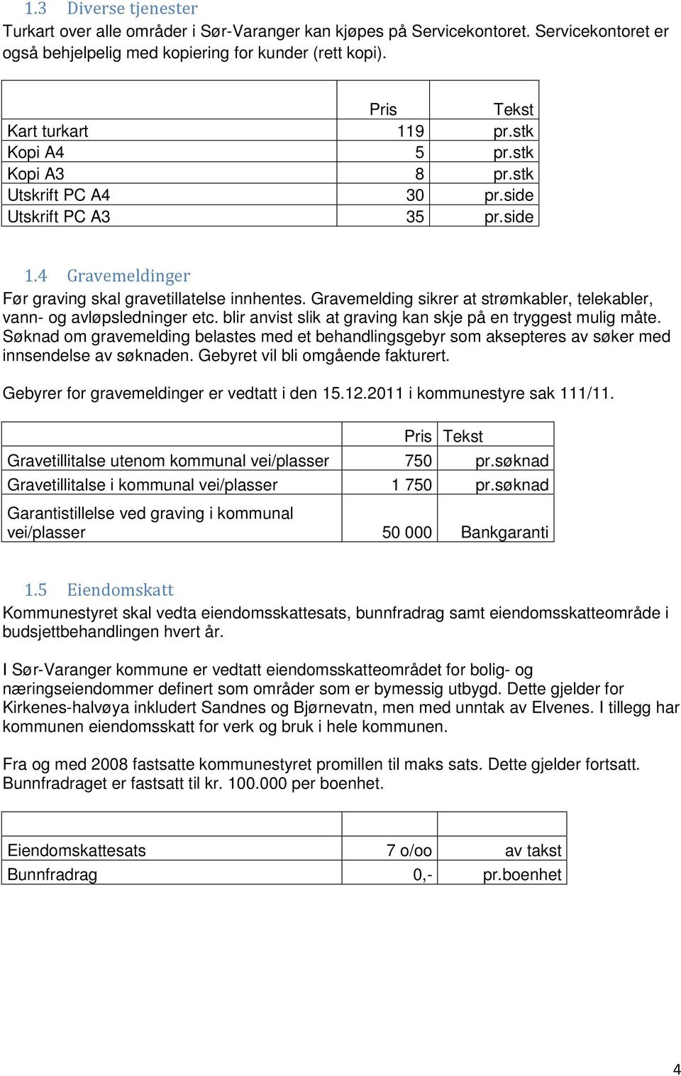 Gravemelding sikrer at strømkabler, telekabler, vann- og avløpsledninger etc. blir anvist slik at graving kan skje på en tryggest mulig måte.