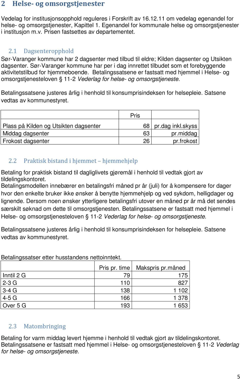 1 Dagsenteropphold Sør-Varanger kommune har 2 dagsenter med tilbud til eldre; Kilden dagsenter og Utsikten dagsenter.