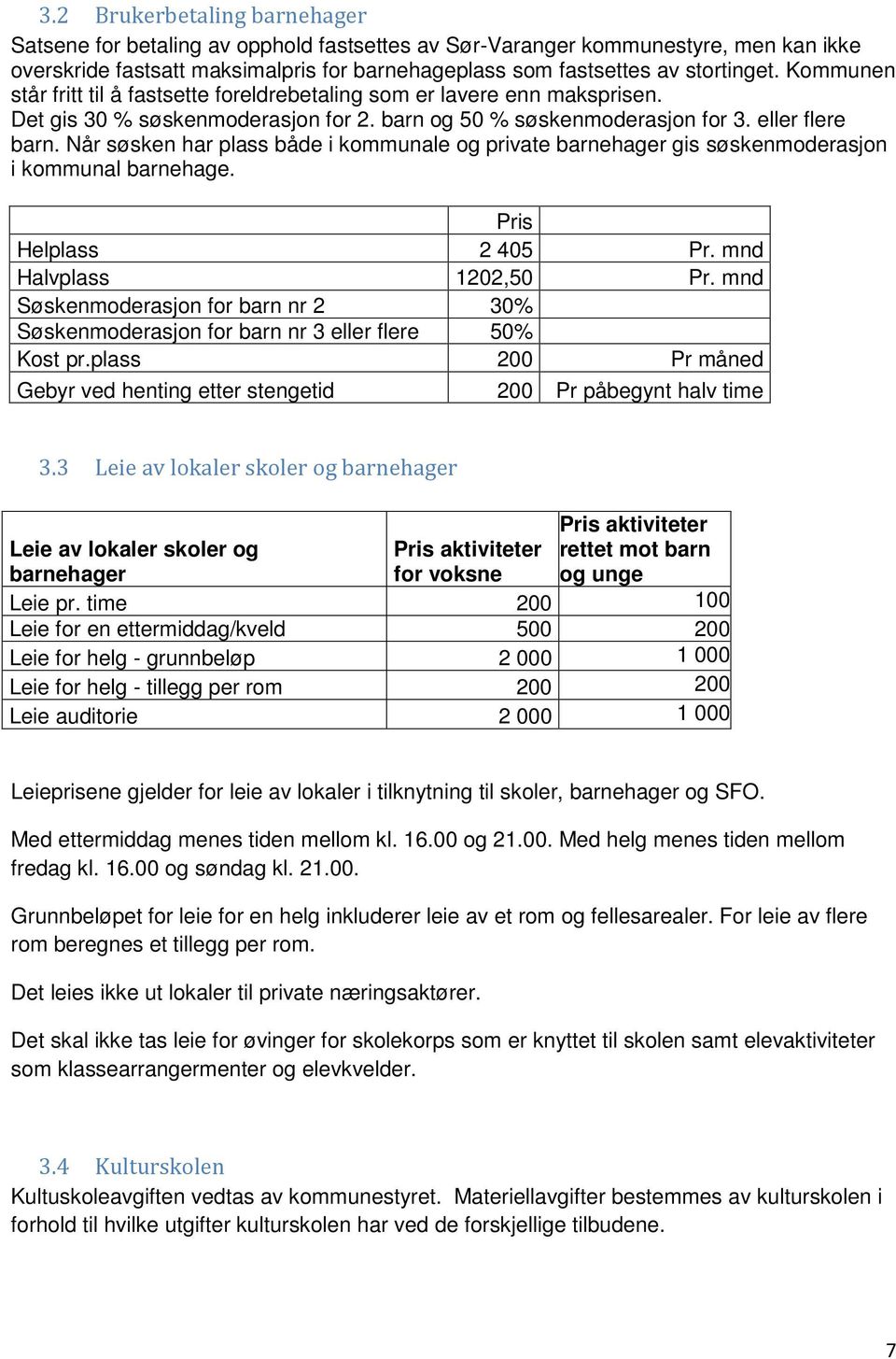 Når søsken har plass både i kommunale og private barnehager gis søskenmoderasjon i kommunal barnehage. Helplass 2 405 Pr. mnd Halvplass 1202,50 Pr.