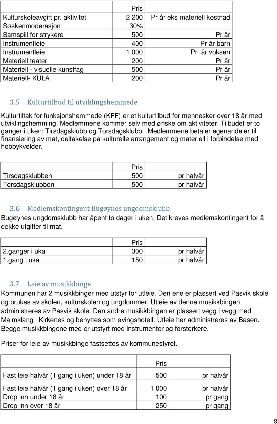 visuelle kunstfag 500 Pr år Materiell- KULA 200 Pr år 3.5 Kulturtilbud til utviklingshemmede Kulturtiltak for funksjonshemmede (KFF) er et kulturtilbud for mennesker over 18 år med utviklingshemming.