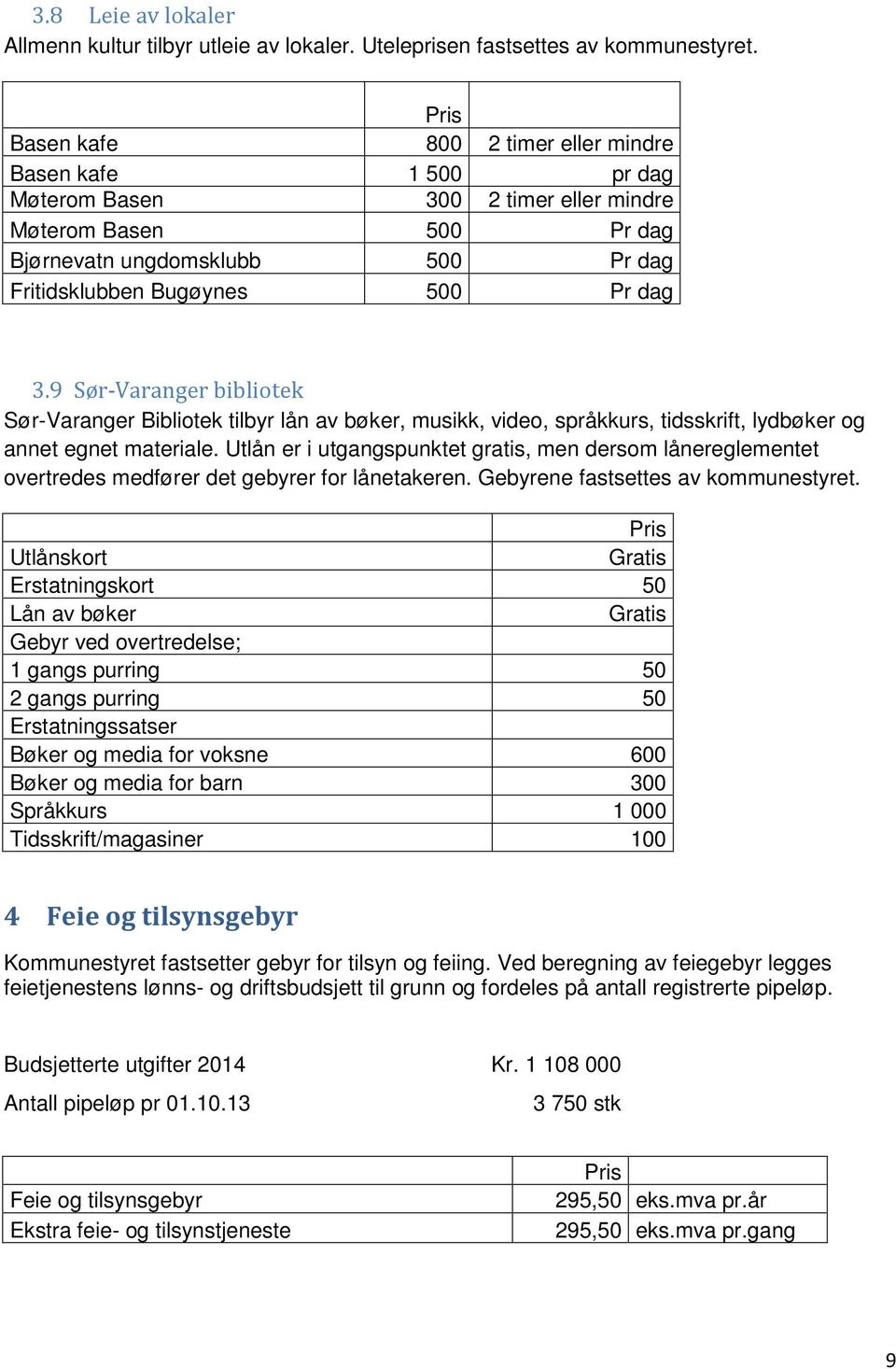 9 Sør-Varanger bibliotek Sør-Varanger Bibliotek tilbyr lån av bøker, musikk, video, språkkurs, tidsskrift, lydbøker og annet egnet materiale.