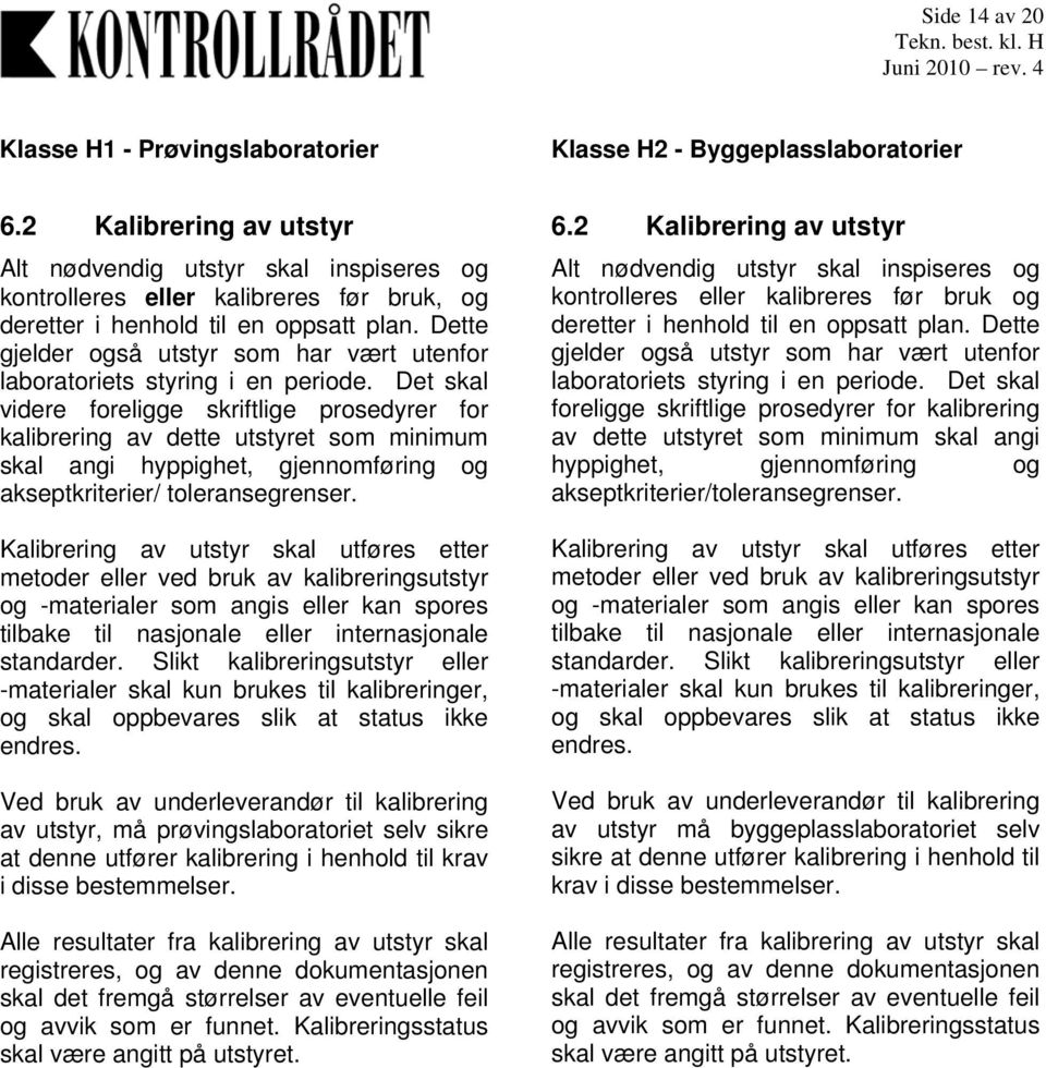 Det skal videre foreligge skriftlige prosedyrer for kalibrering av dette utstyret som minimum skal angi hyppighet, gjennomføring og akseptkriterier/ toleransegrenser.