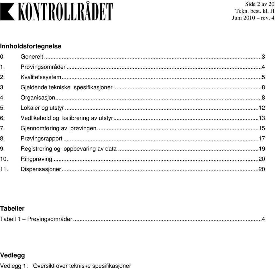 Vedlikehold og kalibrering av utstyr...13 7. Gjennomføring av prøvingen...15 8. Prøvingsrapport...17 9.