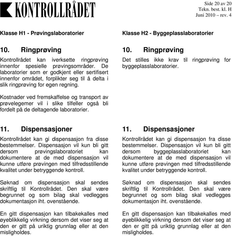 Ringprøving Det stilles ikke krav til ringprøving for byggeplasslaboratorier.