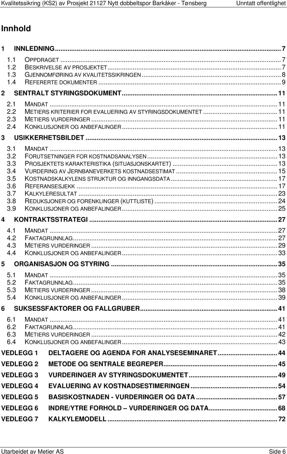 1 MANDAT... 13 3.2 FORUTSETNINGER FOR KOSTNADSANALYSEN... 13 3.3 PROSJEKTETS KARAKTERISTIKA (SITUASJONSKARTET)... 13 3.4 VURDERING AV JERNBANEVERKETS KOSTNADSESTIMAT... 15 3.