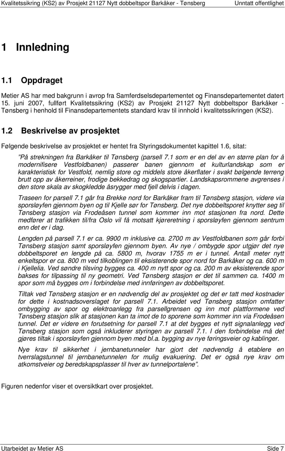 2 Beskrivelse av prosjektet Følgende beskrivelse av prosjektet er hentet fra Styringsdokumentet kapittel 1.6, sitat: På strekningen fra Barkåker til Tønsberg (parsell 7.