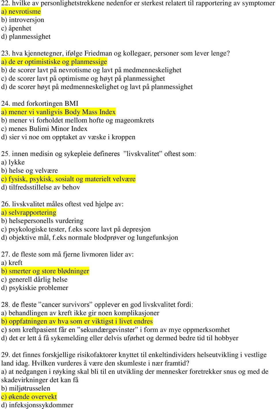 a) de er optimistiske og planmessige b) de scorer lavt på nevrotisme og lavt på medmenneskelighet c) de scorer lavt på optimisme og høyt på planmessighet d) de scorer høyt på medmenneskelighet og