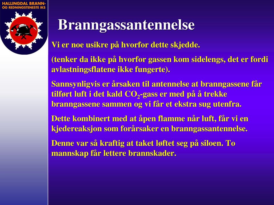 Sannsynligvis er årsaken til antennelse at branngassene får tilført luft i det kald CO 2 -gass er med på å trekke branngassene