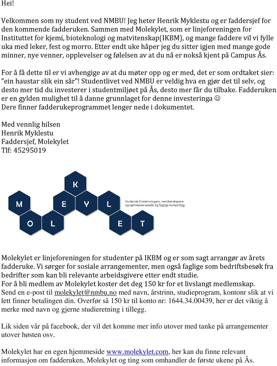 Etter endt uke håper jeg du sitter igjen med mange gode minner, nye venner, opplevelser og følelsen av at du nå er nokså kjent på Campus Ås.