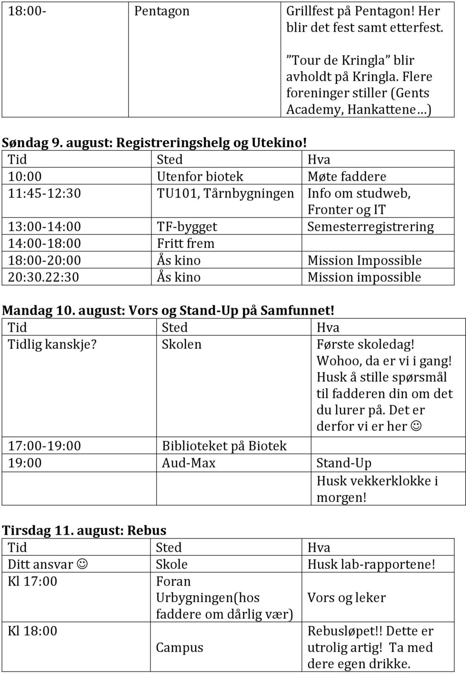 10:00 Utenfor biotek Møte faddere 11:45-12:30 TU101, Tårnbygningen Info om studweb, Fronter og IT 13:00-14:00 TF-bygget Semesterregistrering 14:00-18:00 Fritt frem 18:00-20:00 Ås kino Mission