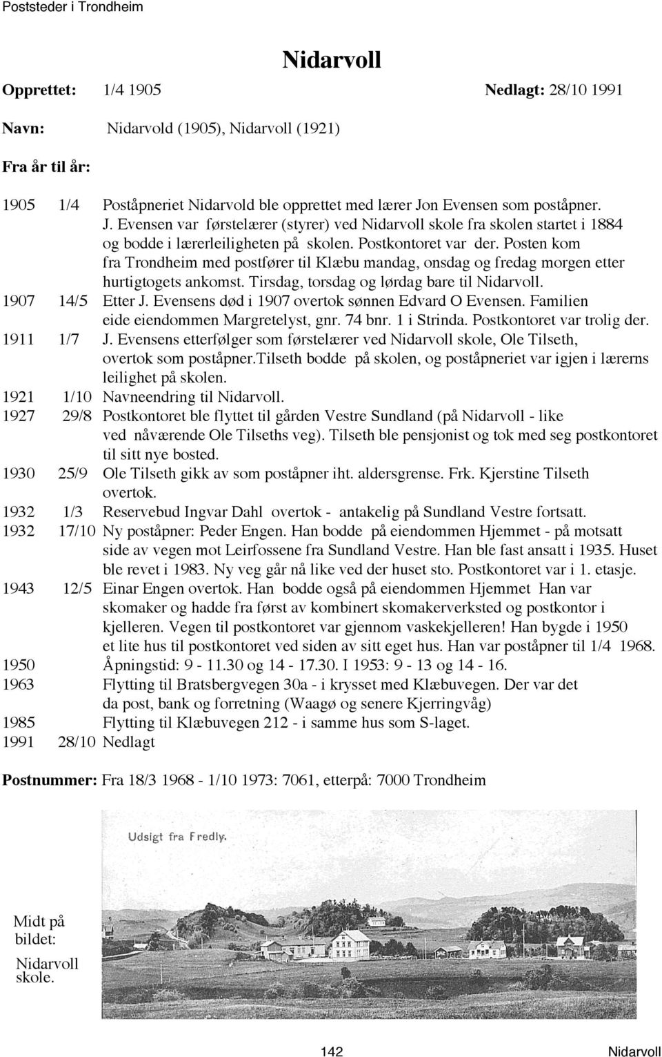 Posten kom fra Trondheim med postfører til Klæbu mandag, onsdag og fredag morgen etter hurtigtogets ankomst. Tirsdag, torsdag og lørdag bare til Nidarvoll. 1907 14/5 Etter J.