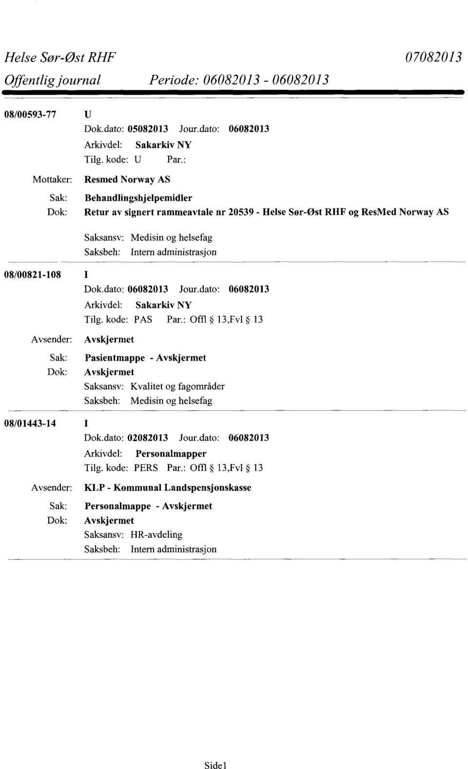 ResMed Norway AS Saksansv: Medisin og helsefag Saksbeh: Intern administrasjon 08/00821-108 I Dok.dato: 06082013 Jour.dato: 06082013 Tilg. kode: PAS Par.