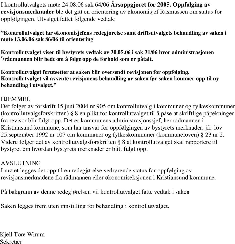 06 sak 86/06 til orientering Kontrollutvalget viser til bystyrets vedtak av 30.05.06 i sak 31/06 hvor administrasjonen v /rådmannen blir bedt om å følge opp de forhold som er påtalt.