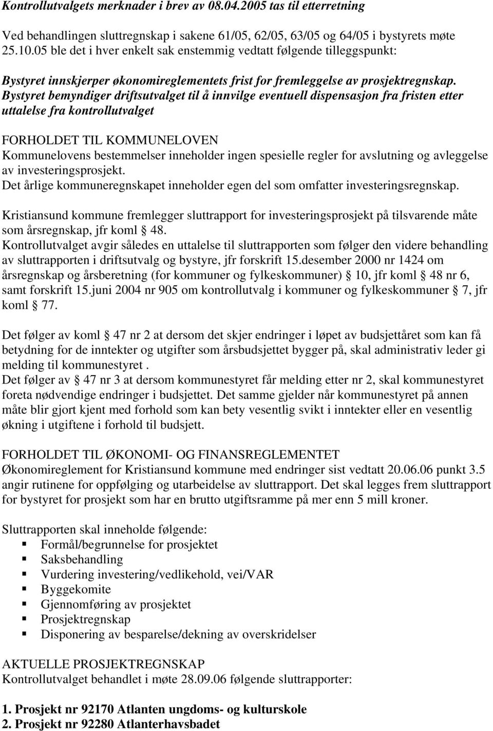 Bystyret bemyndiger driftsutvalget til å innvilge eventuell dispensasjon fra fristen etter uttalelse fra kontrollutvalget FORHOLDET TIL KOMMUNELOVEN Kommunelovens bestemmelser inneholder ingen