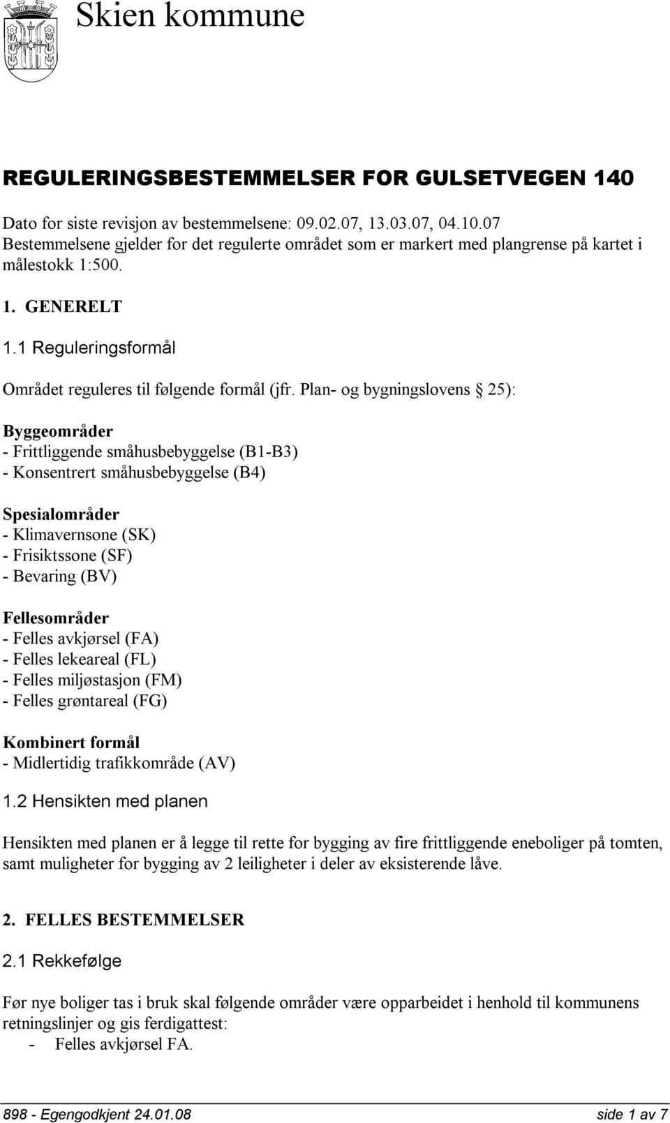 Plan- og bygningslovens 25): Byggeområder - Frittliggende småhusbebyggelse (B1-B3) - Konsentrert småhusbebyggelse (B4) Spesialområder - Klimavernsone (SK) - Frisiktssone (SF) - Bevaring (BV)