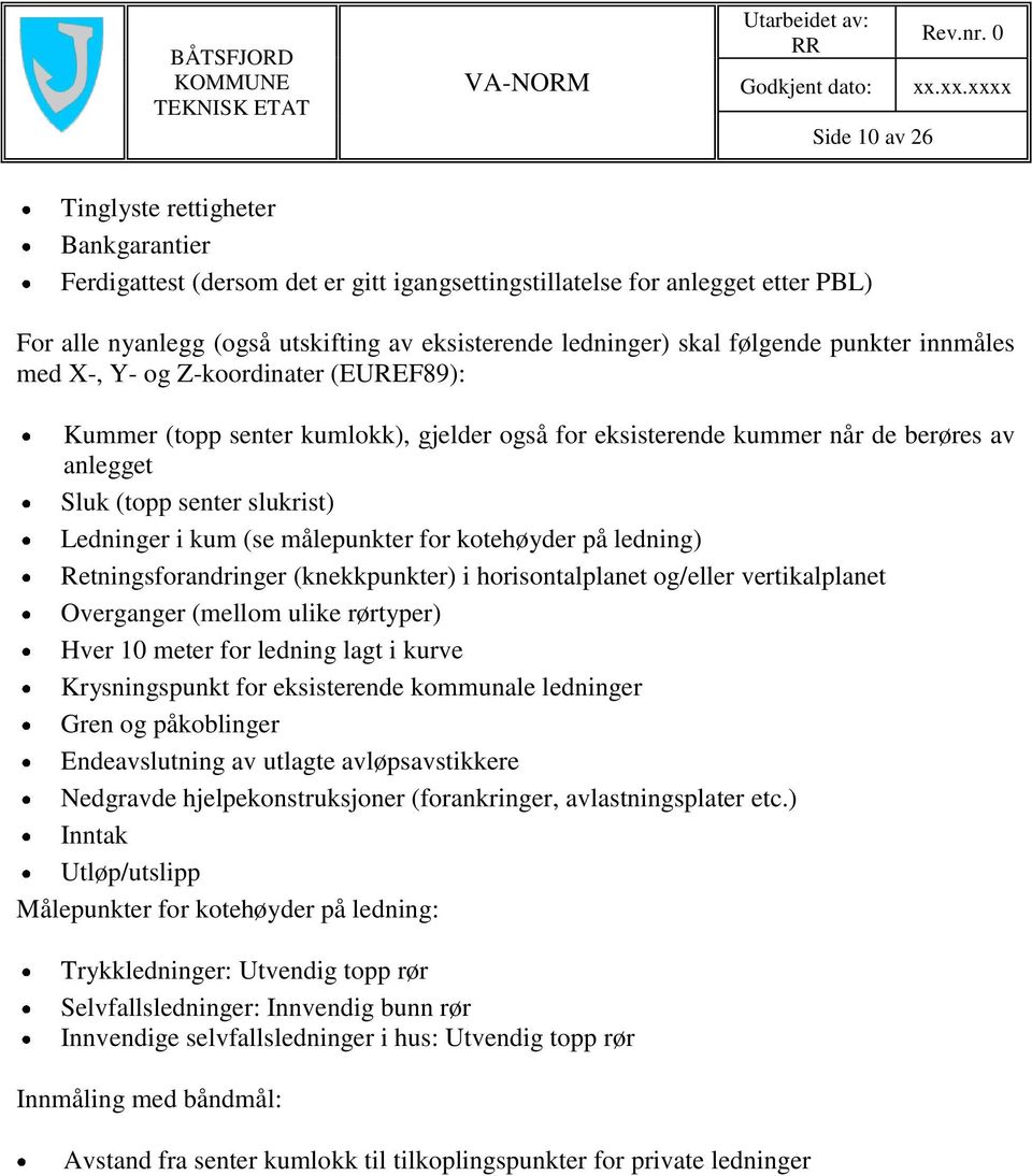 kum (se målepunkter for kotehøyder på ledning) Retningsforandringer (knekkpunkter) i horisontalplanet og/eller vertikalplanet Overganger (mellom ulike rørtyper) Hver 10 meter for ledning lagt i kurve