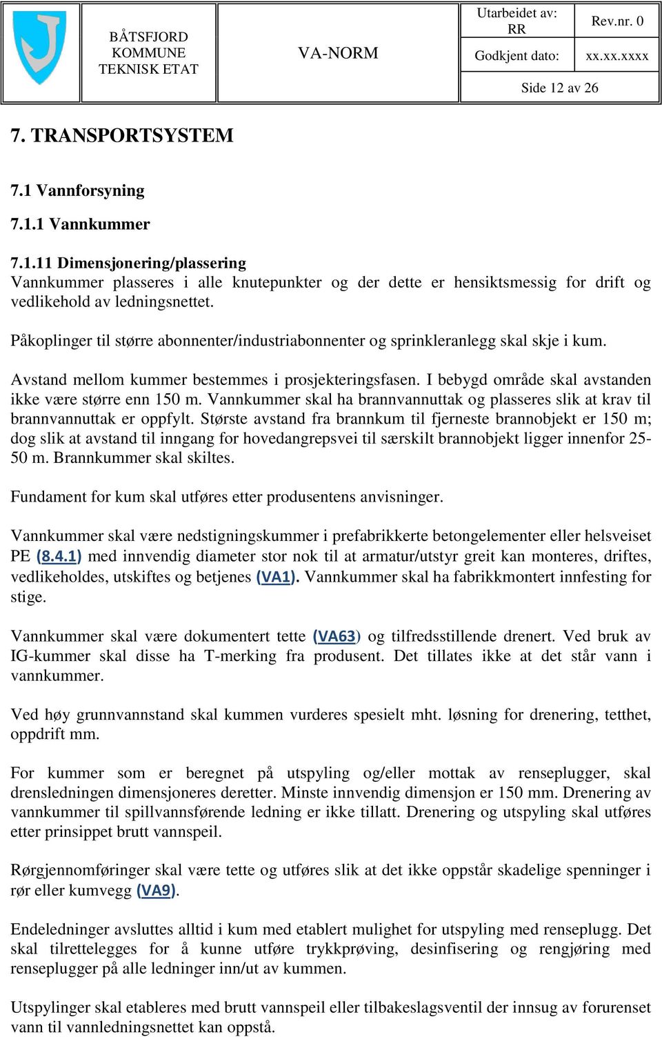 I bebygd område skal avstanden ikke være større enn 150 m. Vannkummer skal ha brannvannuttak og plasseres slik at krav til brannvannuttak er oppfylt.