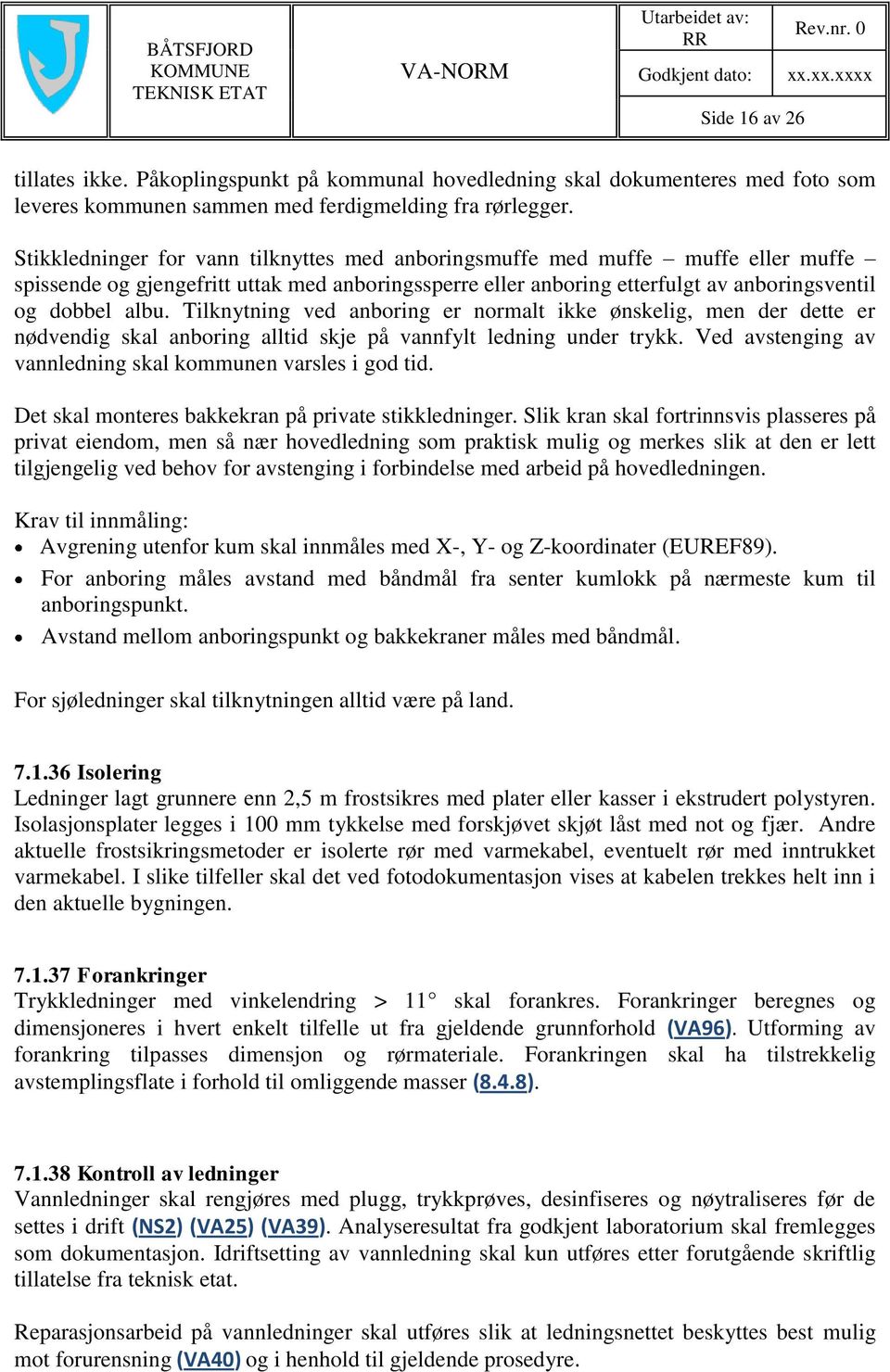 Tilknytning ved anboring er normalt ikke ønskelig, men der dette er nødvendig skal anboring alltid skje på vannfylt ledning under trykk. Ved avstenging av vannledning skal kommunen varsles i god tid.