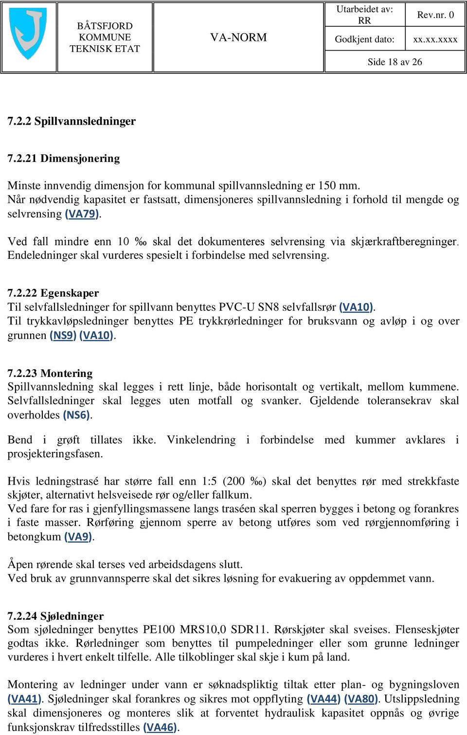 Endeledninger skal vurderes spesielt i forbindelse med selvrensing. 7.2.22 Egenskaper Til selvfallsledninger for spillvann benyttes PVC-U SN8 selvfallsrør (VA10).