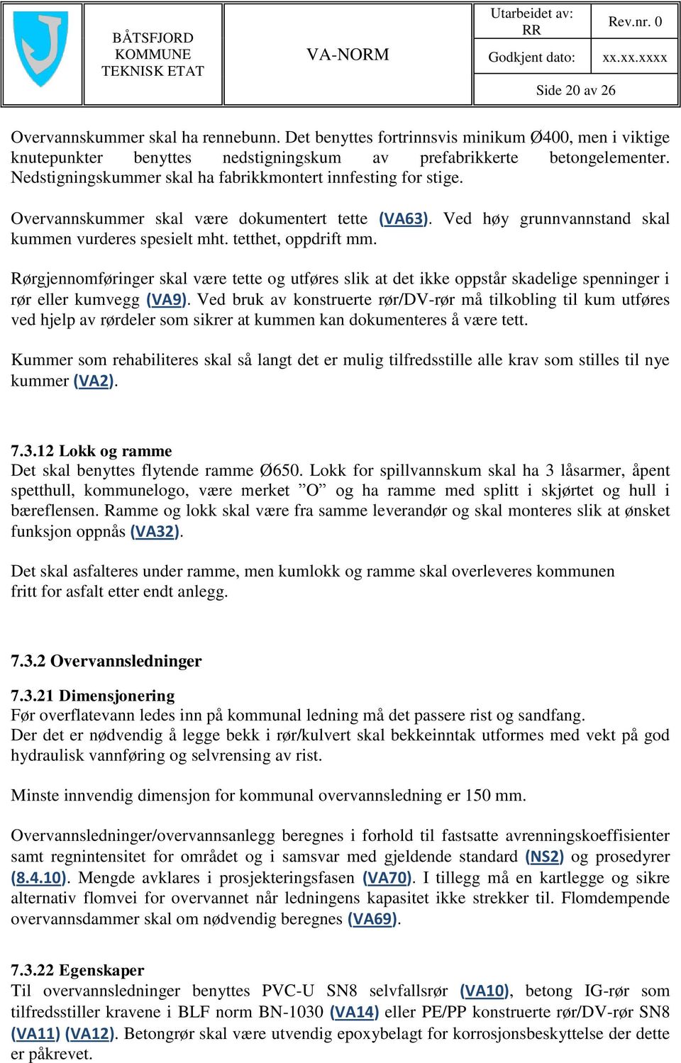 Rørgjennomføringer skal være tette og utføres slik at det ikke oppstår skadelige spenninger i rør eller kumvegg (VA9).