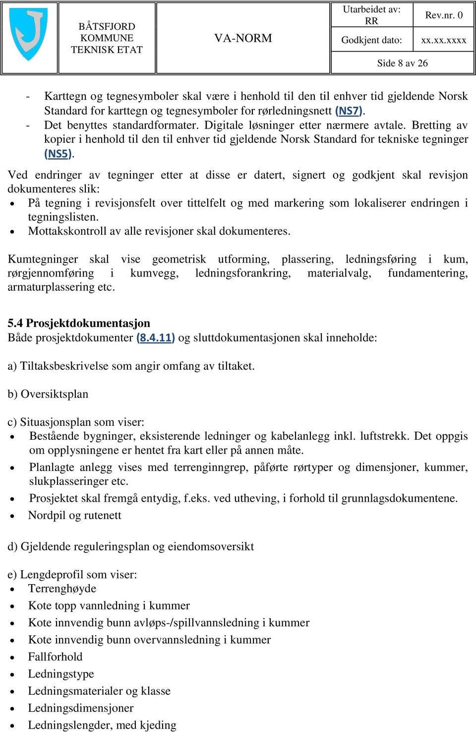 Ved endringer av tegninger etter at disse er datert, signert og godkjent skal revisjon dokumenteres slik: På tegning i revisjonsfelt over tittelfelt og med markering som lokaliserer endringen i