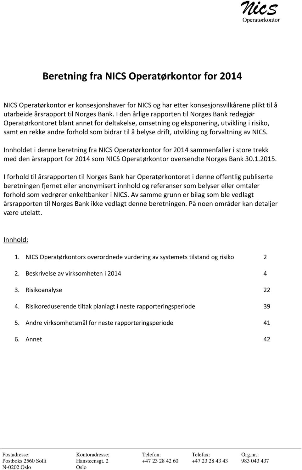 utvikling og forvaltning av NICS. Innholdet i denne beretning fra NICS Operatørkontor for 2014 sammenfaller i store trekk med den årsrapport for 2014 som NICS Operatørkontor oversendte Norges Bank 30.