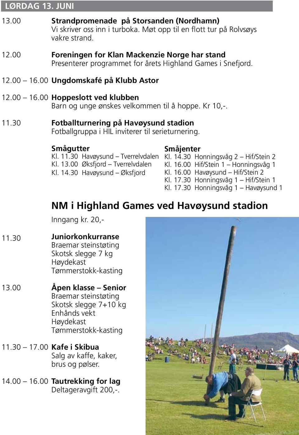 00 Hoppeslott ved klubben Barn og unge ønskes velkommen til å hoppe. Kr 10,-. 11.30 Fotballturnering på Havøysund stadion Fotballgruppa i HIL inviterer til serieturnering. Smågutter Kl. 11.30 Havøysund Tverrelvdalen Kl.