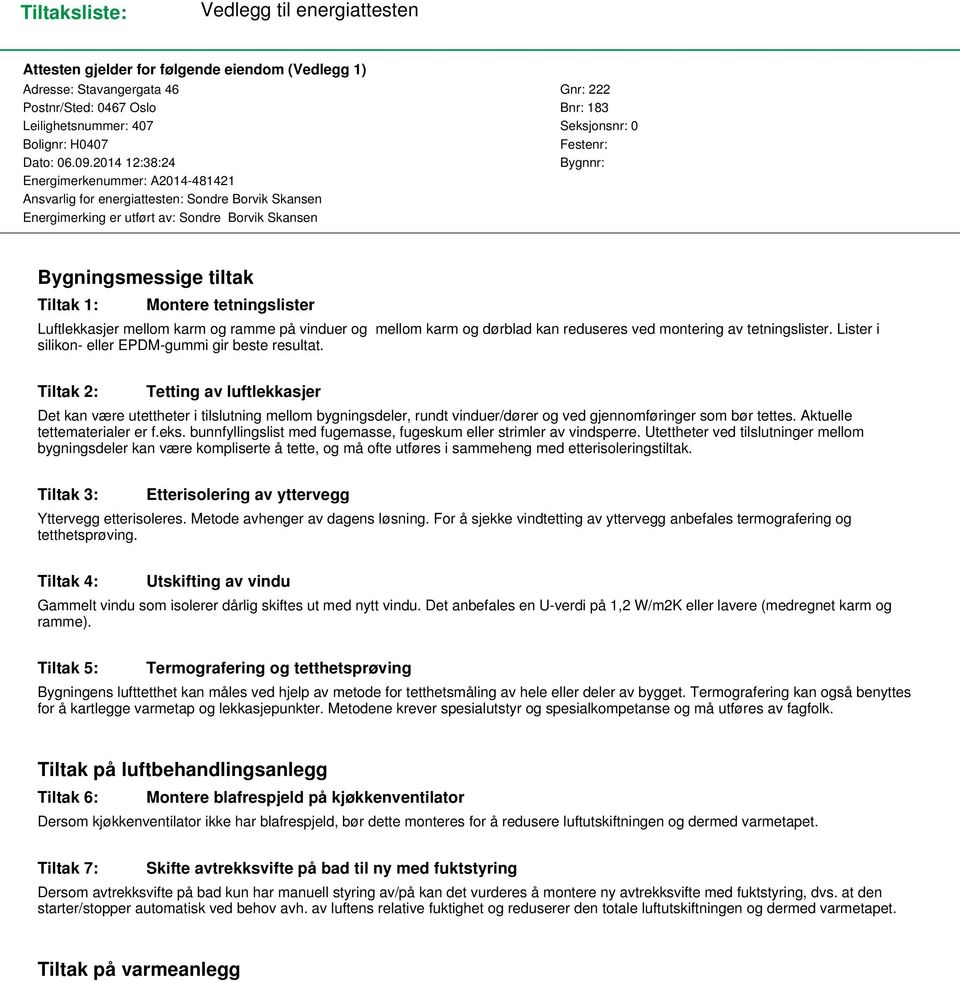 2014 12:38:24 Bygnnr: Energimerkenummer: A2014-481421 Ansvarlig for energiattesten: Sondre Borvik Skansen Energimerking er utført av: Sondre Borvik Skansen Bygningsmessige tiltak Tiltak 1: Montere