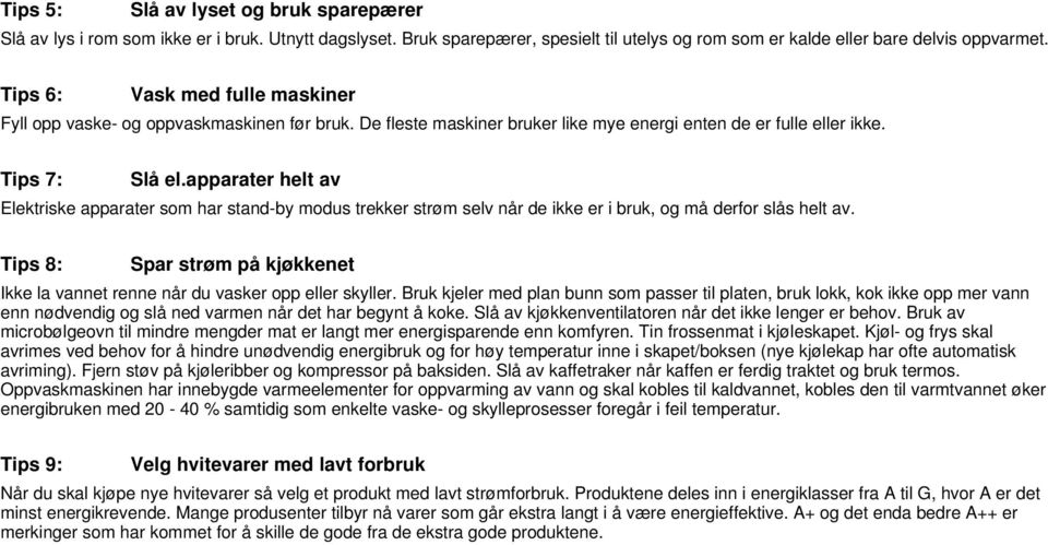 apparater helt av Elektriske apparater som har stand-by modus trekker strøm selv når de ikke er i bruk, og må derfor slås helt av.