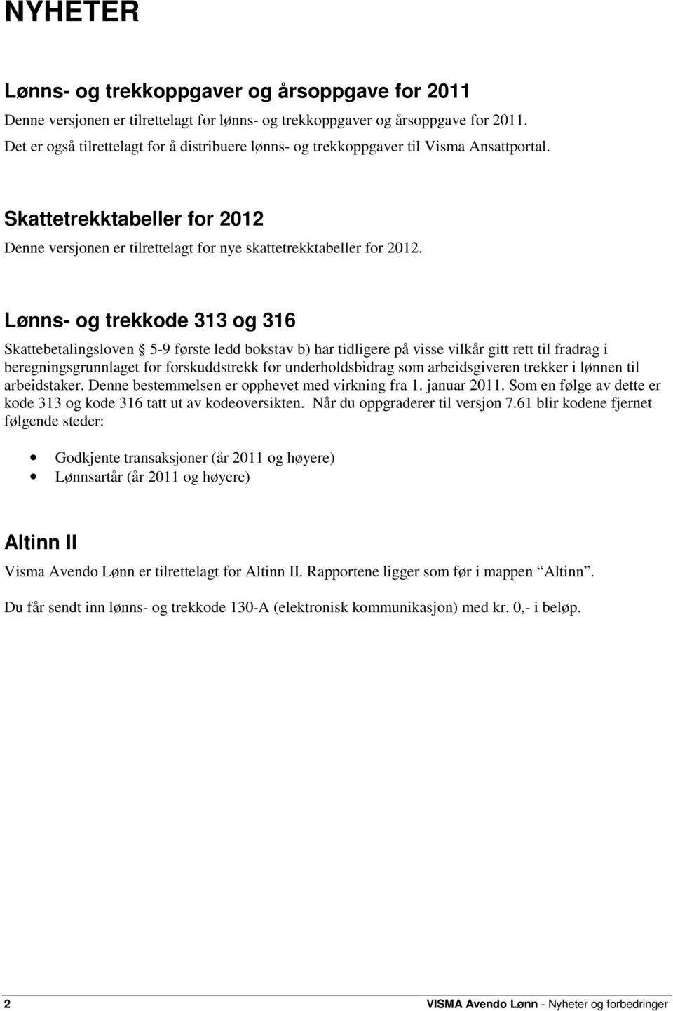 Lønns- og trekkode 313 og 316 Skattebetalingsloven 5-9 første ledd bokstav b) har tidligere på visse vilkår gitt rett til fradrag i beregningsgrunnlaget for forskuddstrekk for underholdsbidrag som