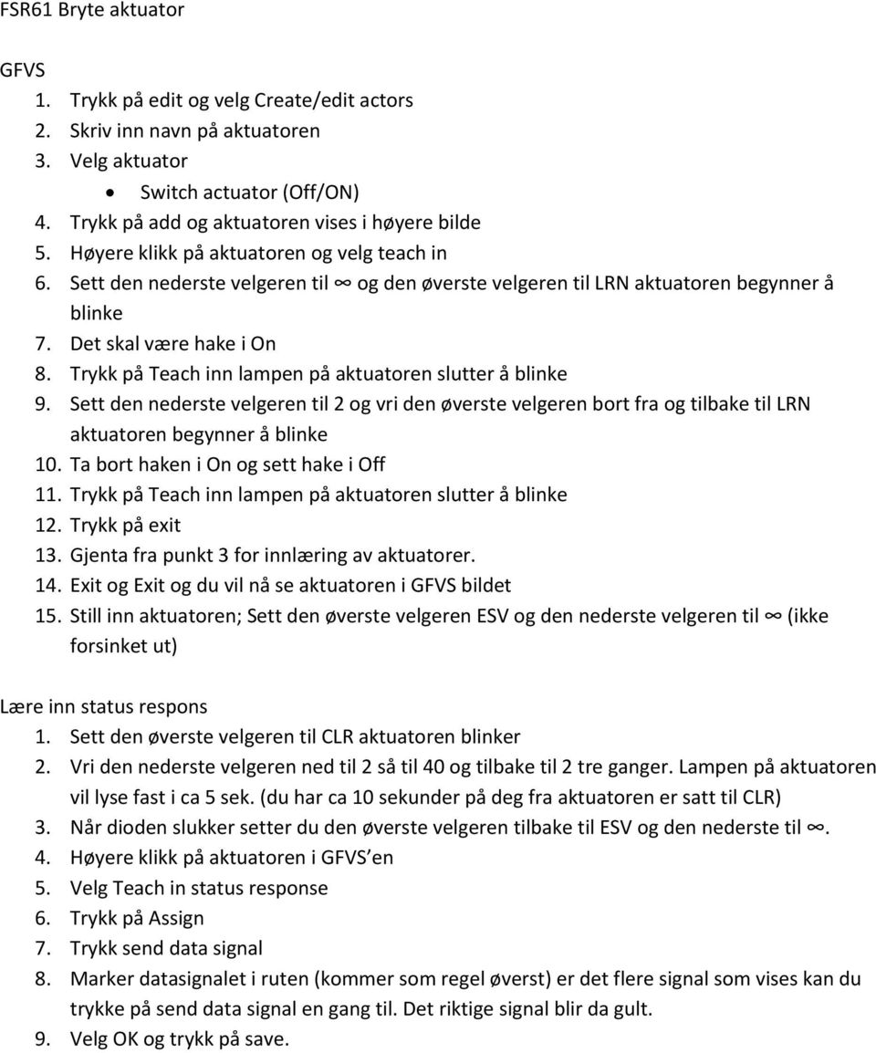 Ta bort haken i On og sett hake i Off 11. Trykk på Teach inn lampen på aktuatoren slutter å 12. Trykk på exit 13. Gjenta fra punkt 3 for innlæring av aktuatorer. 14.