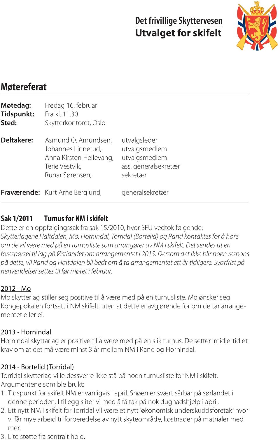 generalsekretær Runar Sørensen, sekretær Fraværende: Kurt Arne Berglund, generalsekretær Sak 1/2011 Turnus for NM i skifelt Dette er en oppfølgingssak fra sak 15/2010, hvor SFU vedtok følgende: