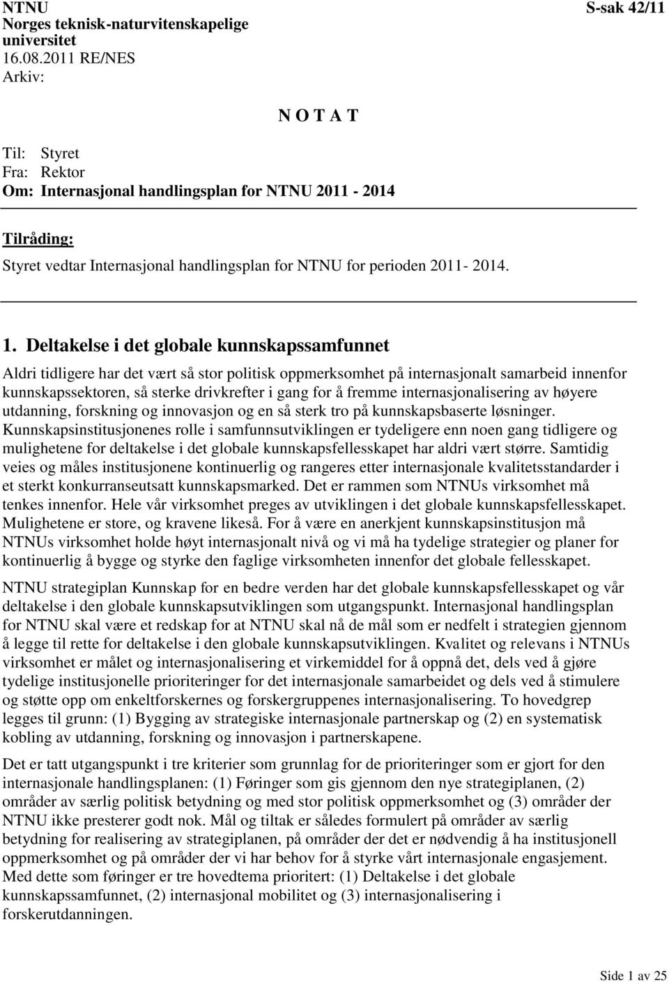 Deltakelse i det globale kunnskapssamfunnet Aldri tidligere har det vært så stor politisk oppmerksomhet på internasjonalt samarbeid innenfor kunnskapssektoren, så sterke drivkrefter i gang for å