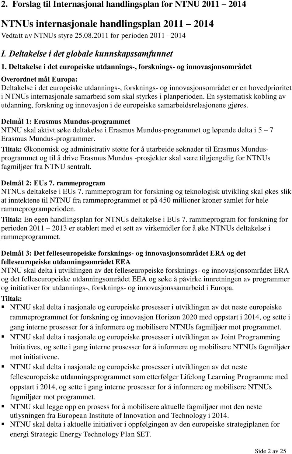 Deltakelse i det europeiske utdannings-, forsknings- og innovasjonsområdet Overordnet mål Europa: Deltakelse i det europeiske utdannings-, forsknings- og innovasjonsområdet er en hovedprioritet i