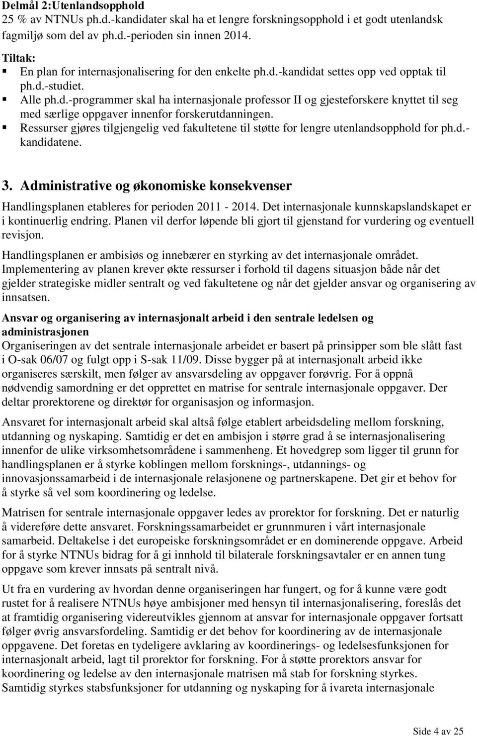 Ressurser gjøres tilgjengelig ved fakultetene til støtte for lengre utenlandsopphold for ph.d.- kandidatene. 3.