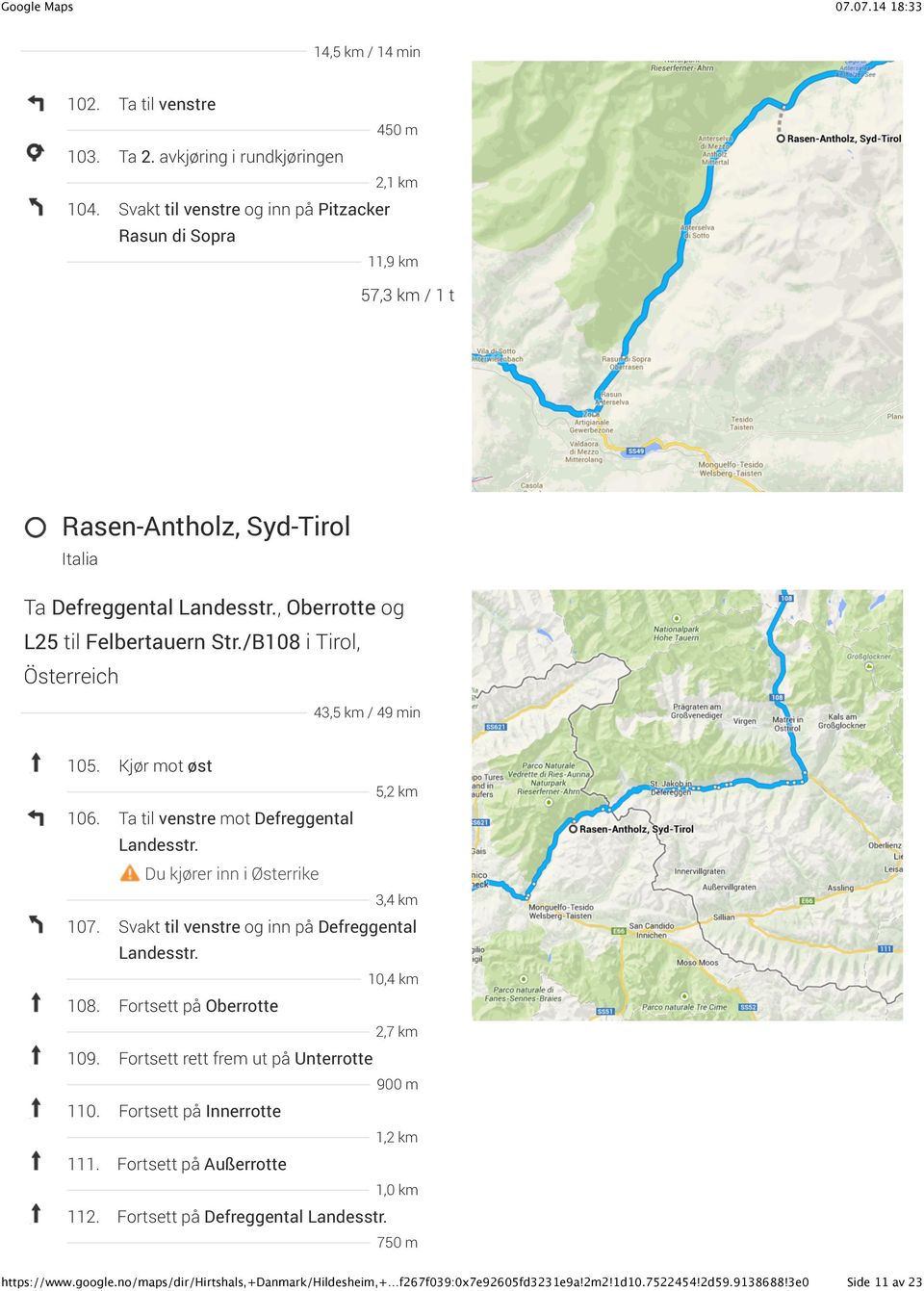 /B108 i Tirol, Österreich 43,5 km / 49 min 105. Kjør mot øst 5,2 km 106. Ta til venstre mot Defreggental Landesstr. Du kjører inn i Østerrike 3,4 km 107.