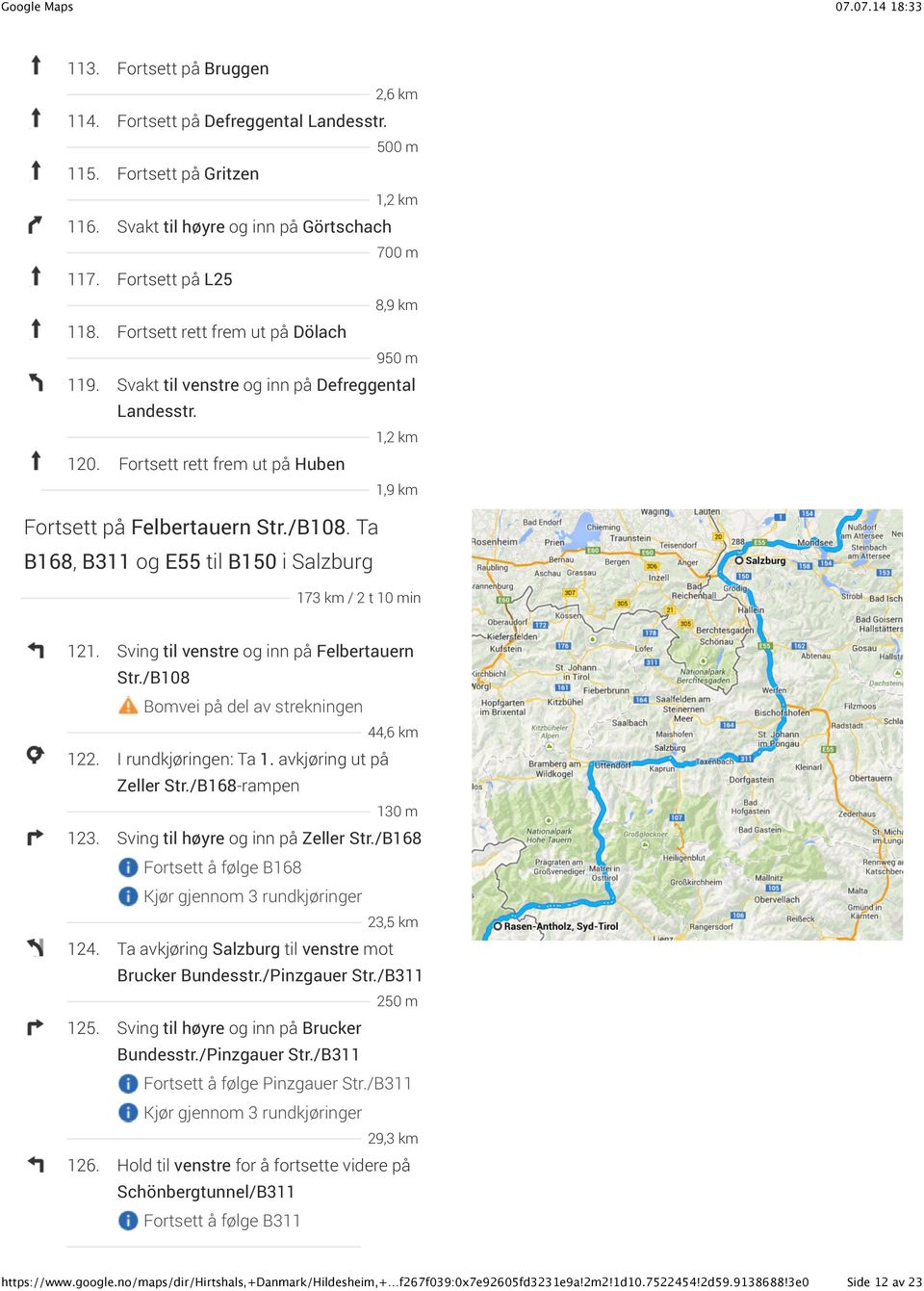 Ta B168, B311 og E55 til B150 i Salzburg 173 km / 2 t 10 min 121. Sving til venstre og inn på Felbertauern Str./B108 på del av strekningen 44,6 km 122. I rundkjøringen: Ta 1.