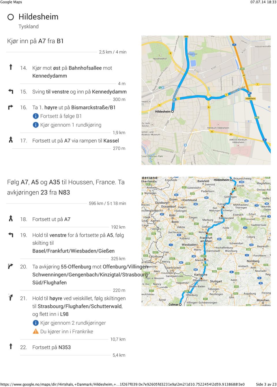 Fortsett ut på A7 192 km 19. Hold til venstre for å fortsette på A5, følg skilting til Basel/Frankfurt/Wiesbaden/Gießen 325 km 20.