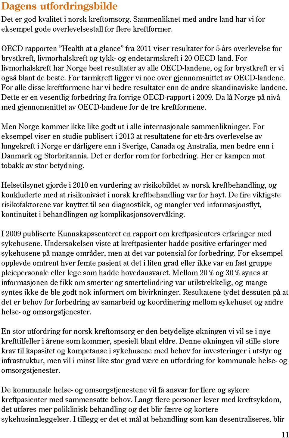 For livmorhalskreft har Norge best resultater av alle OECD-landene, og for brystkreft er vi også blant de beste. For tarmkreft ligger vi noe over gjennomsnittet av OECD-landene.