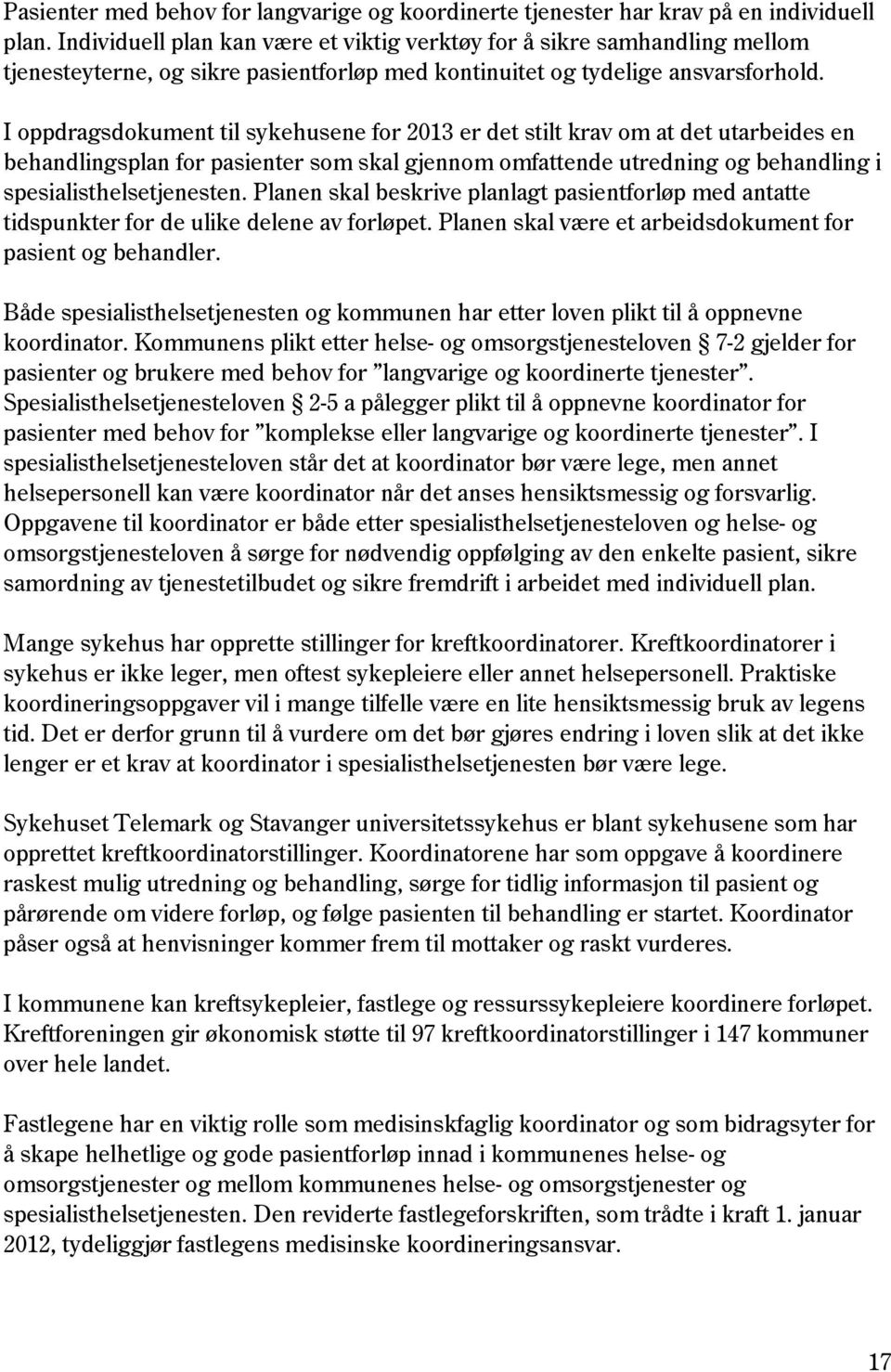 I oppdragsdokument til sykehusene for 2013 er det stilt krav om at det utarbeides en behandlingsplan for pasienter som skal gjennom omfattende utredning og behandling i spesialisthelsetjenesten.