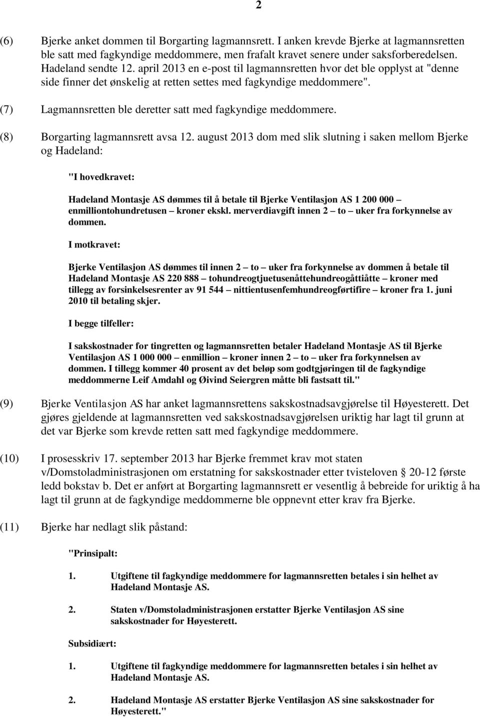 (7) Lagmannsretten ble deretter satt med fagkyndige meddommere. (8) Borgarting lagmannsrett avsa 12.