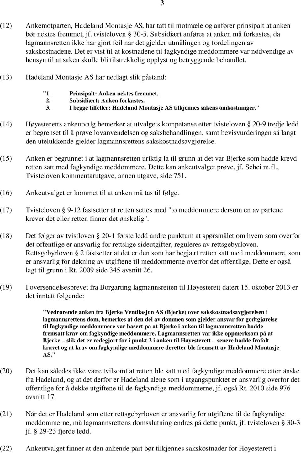 Det er vist til at kostnadene til fagkyndige meddommere var nødvendige av hensyn til at saken skulle bli tilstrekkelig opplyst og betryggende behandlet.