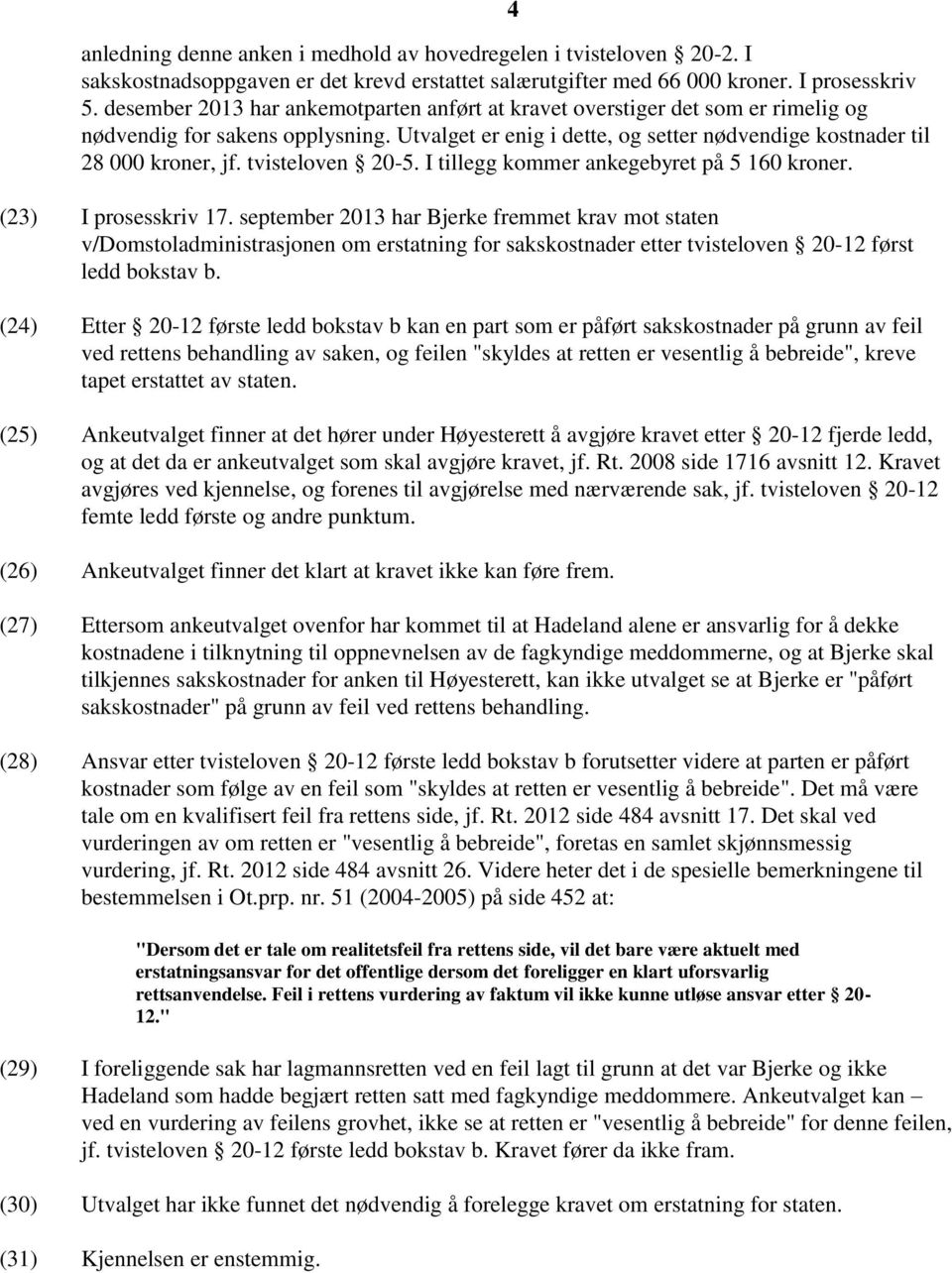 tvisteloven 20-5. I tillegg kommer ankegebyret på 5 160 kroner. (23) I prosesskriv 17.