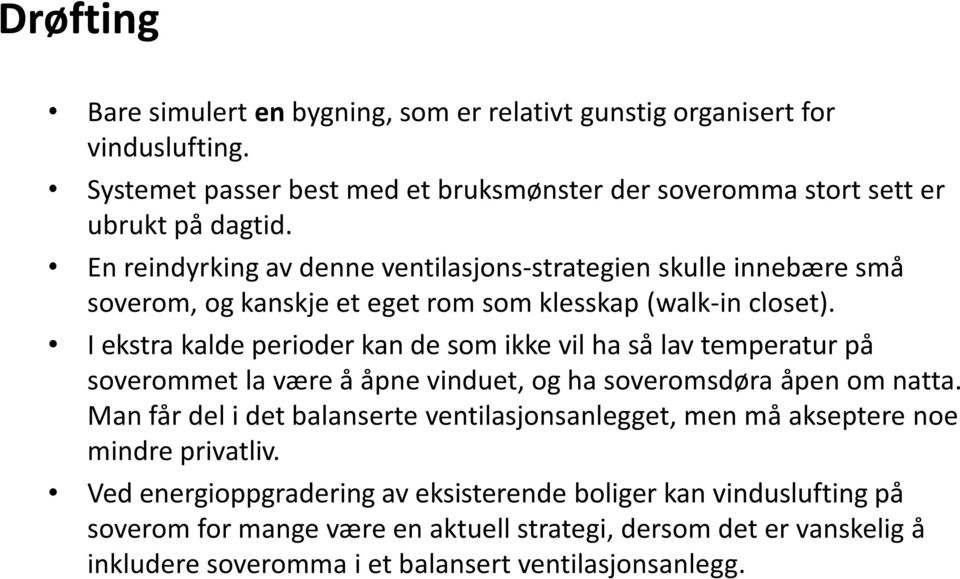 I ekstra kalde perioder kan de som ikke vil ha så lav temperatur på soverommet la være å åpne vinduet, og ha soveromsdøra åpen om natta.