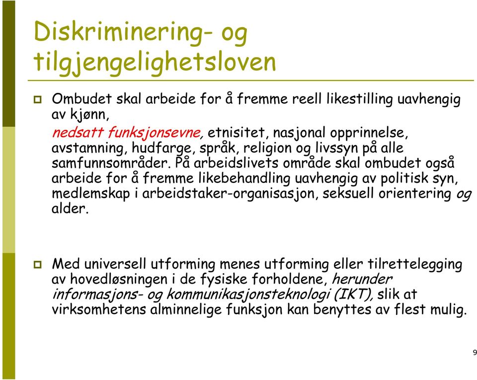 På arbeidslivets område skal ombudet også arbeide for å fremme likebehandling uavhengig av politisk syn, medlemskap i arbeidstaker-organisasjon, seksuell