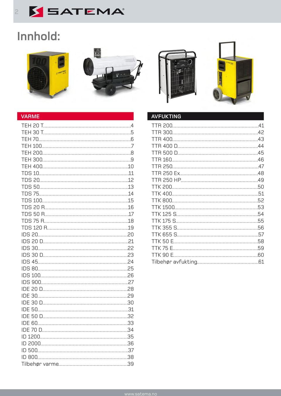 60 33 IDE 70 D 34 ID 1200 35 ID 2000 36 ID 500 37 ID 800 38 Tilbehør varme 39 AVFUKTING TTR 200 41 TTR 300 42 TTR 400 43 TTR 400 D 44 TTR 500 D 45 TTR 160 46 TTR 250 47 TTR