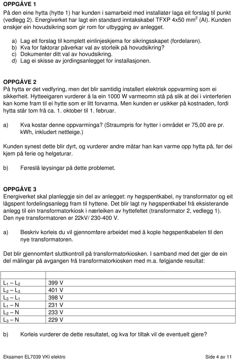 b) Kva for faktorar påverkar val av storleik på hovudsikring? c) Dokumenter ditt val av hovudsikring. d) Lag ei skisse av jordingsanlegget for installasjonen.