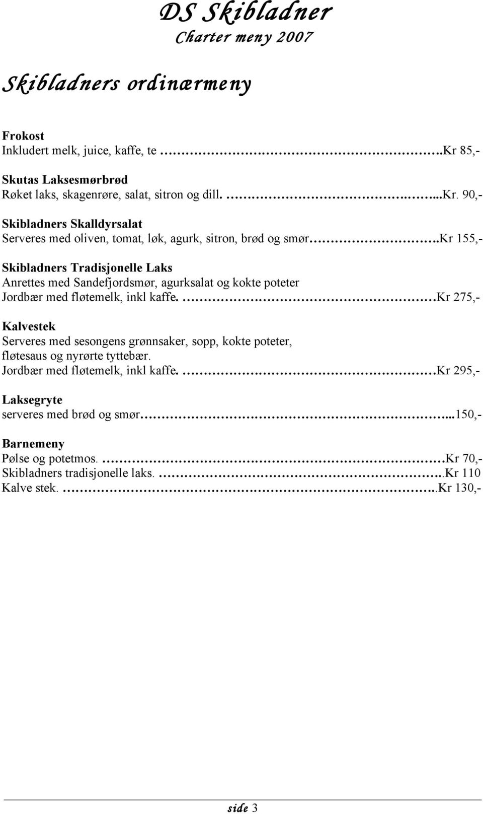 Kr 275,- Kalvestek Serveres med sesongens grønnsaker, sopp, kokte poteter, fløtesaus og nyrørte tyttebær. Jordbær med fløtemelk, inkl kaffe.