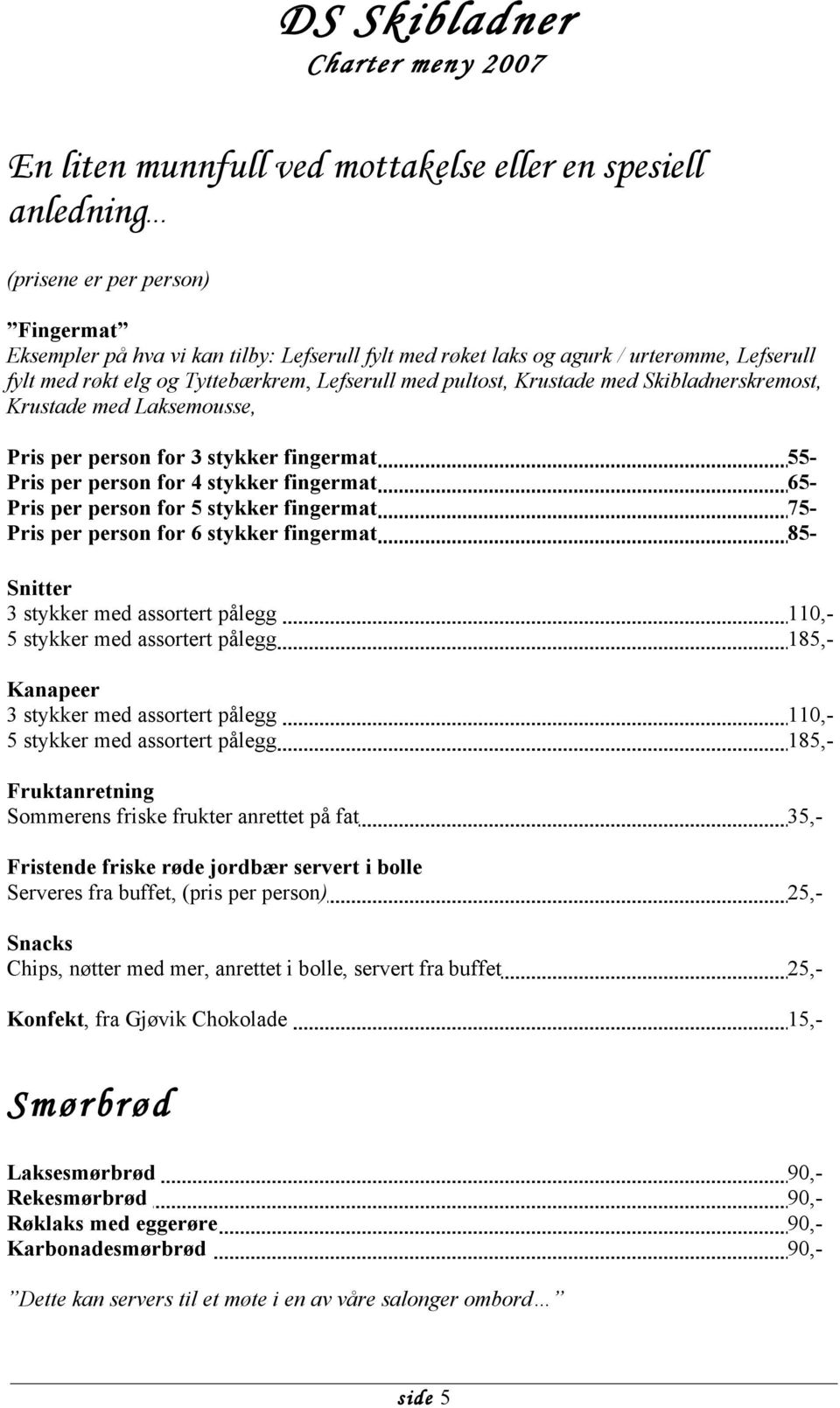 med Skibladnerskremost, Krustade med Laksemousse, Pris per person for 3 stykker fingermat 55- Pris per person for 4 stykker fingermat 65- Pris per person for 5 stykker fingermat 75- Pris per person