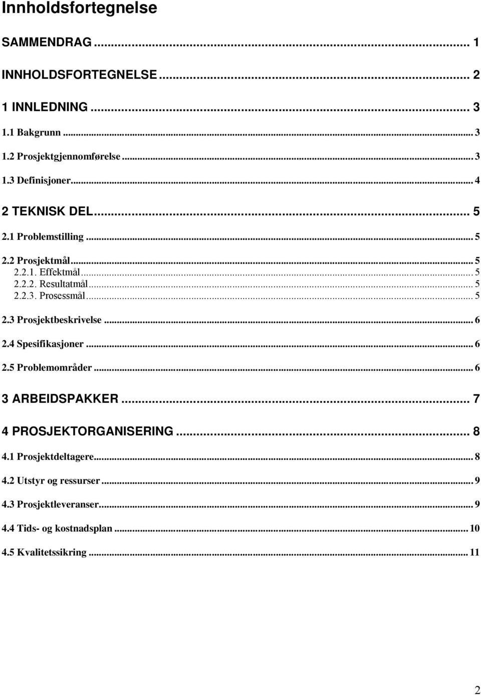 .. 6 2.4 Spesifikasjoner... 6 2.5 Problemområder... 6 3 ARBEIDSPAKKER... 7 4 PROSJEKTORGANISERING... 8 4.1 Prosjektdeltagere... 8 4.2 Utstyr og ressurser.